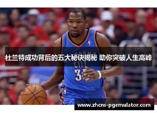 杜兰特成功背后的五大秘诀揭秘 助你突破人生高峰