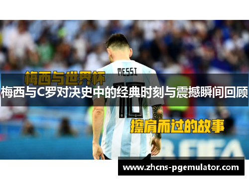 梅西与C罗对决史中的经典时刻与震撼瞬间回顾