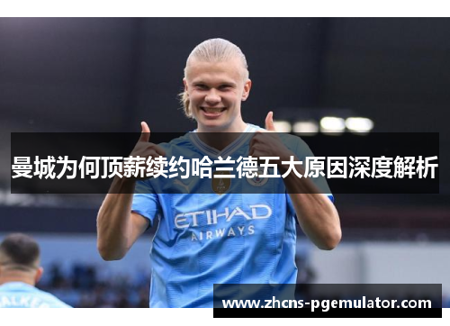 曼城为何顶薪续约哈兰德五大原因深度解析