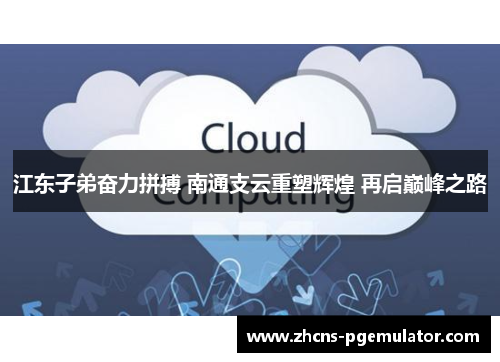 江东子弟奋力拼搏 南通支云重塑辉煌 再启巅峰之路
