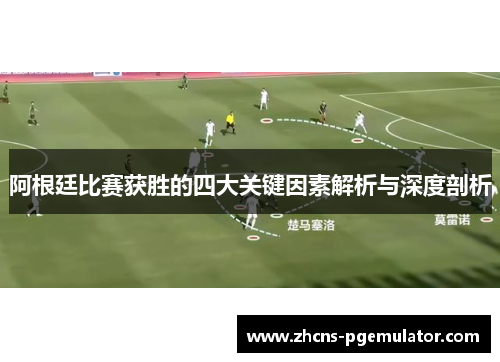 阿根廷比赛获胜的四大关键因素解析与深度剖析