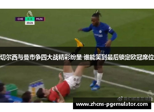 切尔西与曼市争四大战精彩纷呈 谁能笑到最后锁定欧冠席位