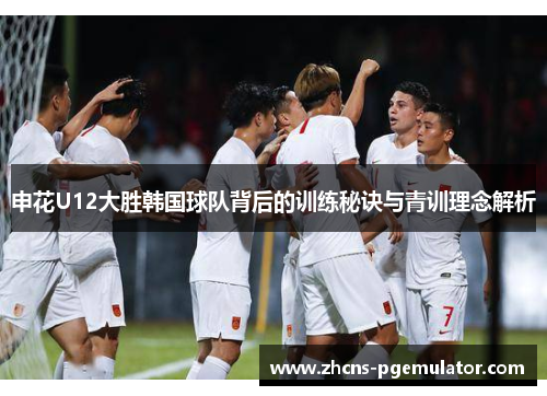 申花U12大胜韩国球队背后的训练秘诀与青训理念解析