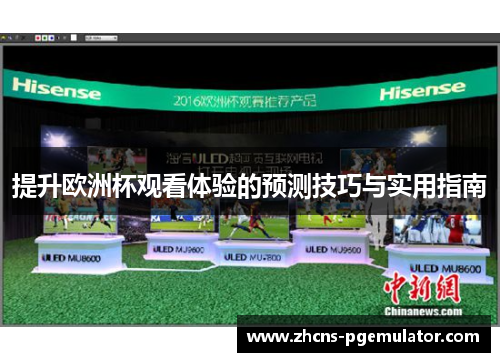 提升欧洲杯观看体验的预测技巧与实用指南