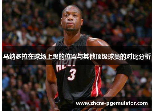 马纳多拉在球场上踢的位置与其他顶级球员的对比分析